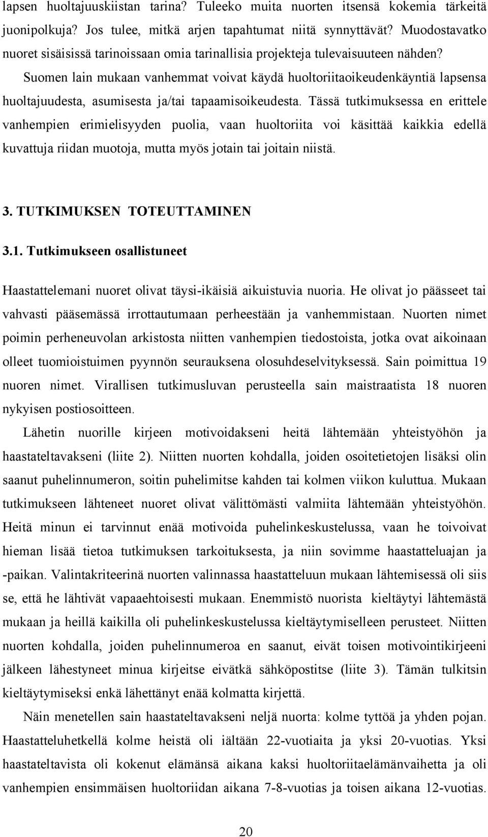 Suomen lain mukaan vanhemmat voivat käydä huoltoriitaoikeudenkäyntiä lapsensa huoltajuudesta, asumisesta ja/tai tapaamisoikeudesta.