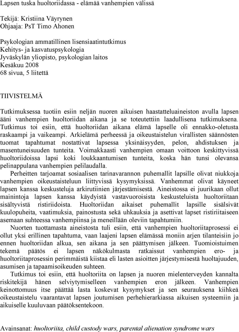 ja se toteutettiin laadullisena tutkimuksena. Tutkimus toi esiin, että huoltoriidan aikana elämä lapselle oli ennakko-oletusta raskaampi ja vaikeampi.