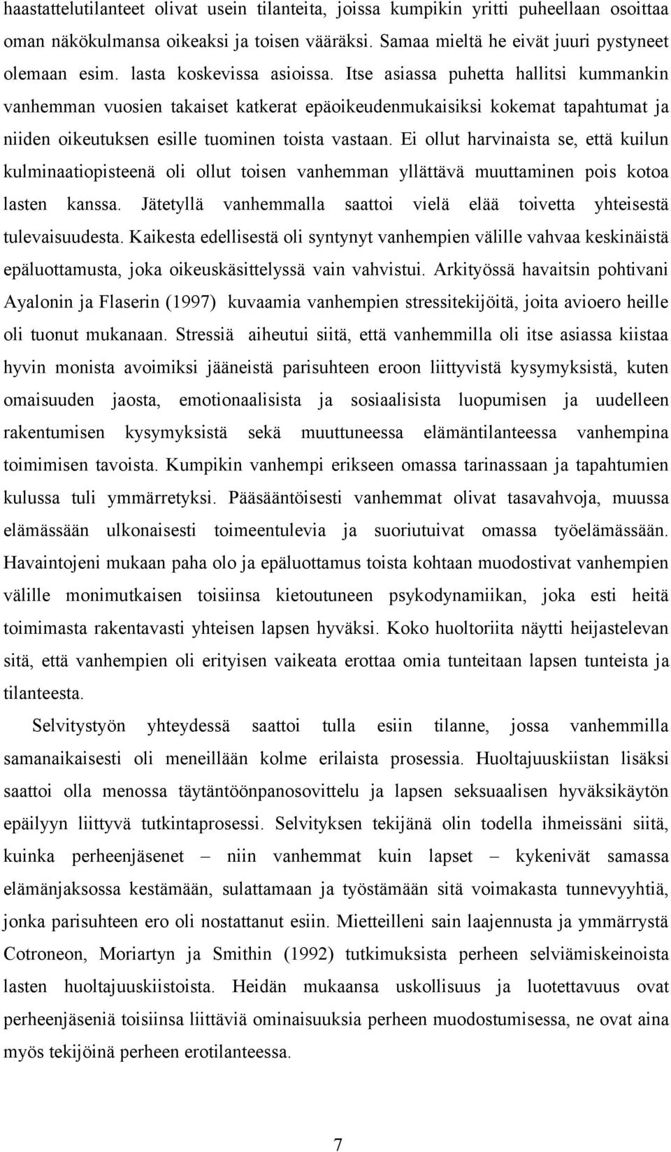 Ei ollut harvinaista se, että kuilun kulminaatiopisteenä oli ollut toisen vanhemman yllättävä muuttaminen pois kotoa lasten kanssa.