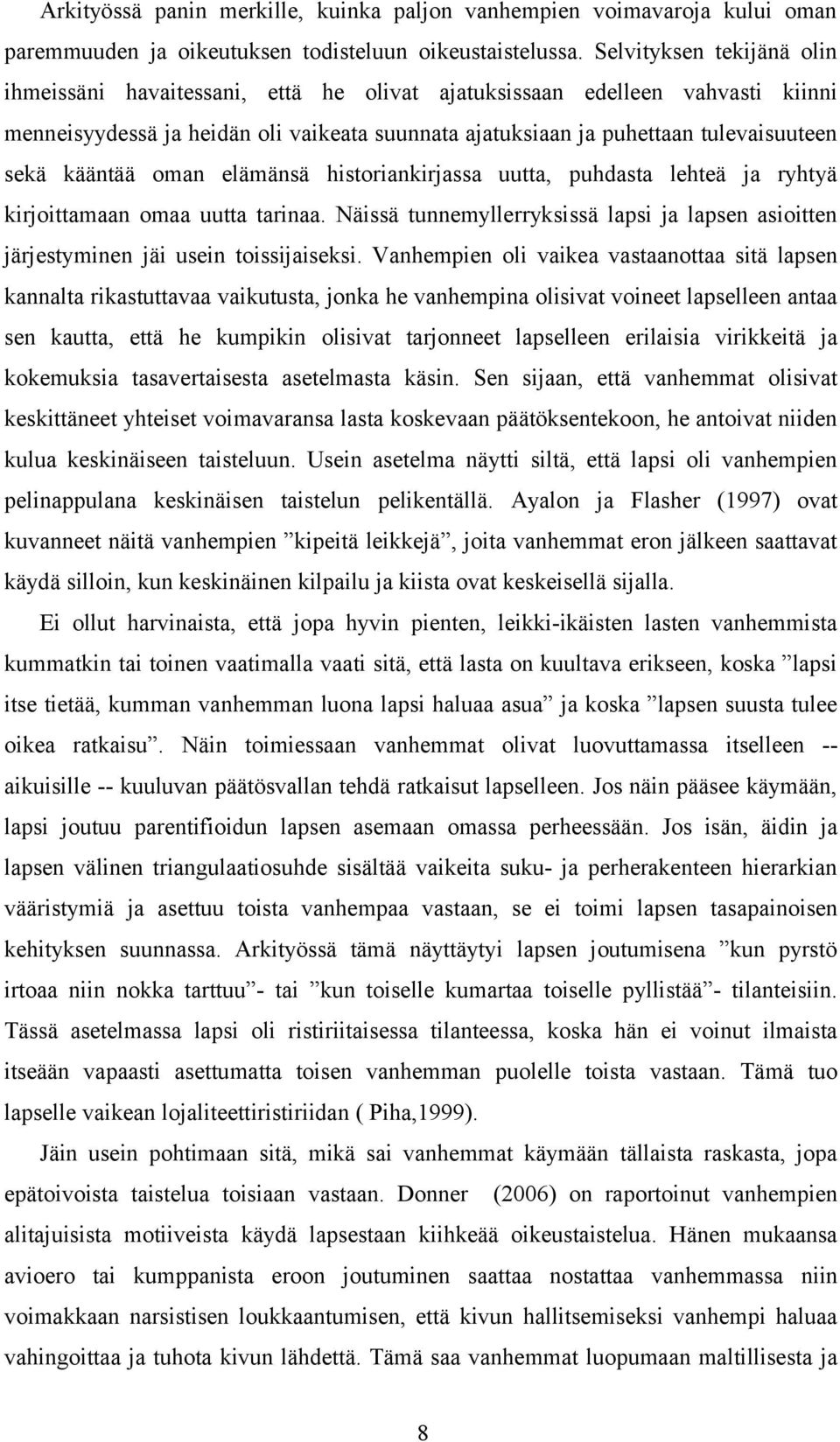 kääntää oman elämänsä historiankirjassa uutta, puhdasta lehteä ja ryhtyä kirjoittamaan omaa uutta tarinaa. Näissä tunnemyllerryksissä lapsi ja lapsen asioitten järjestyminen jäi usein toissijaiseksi.