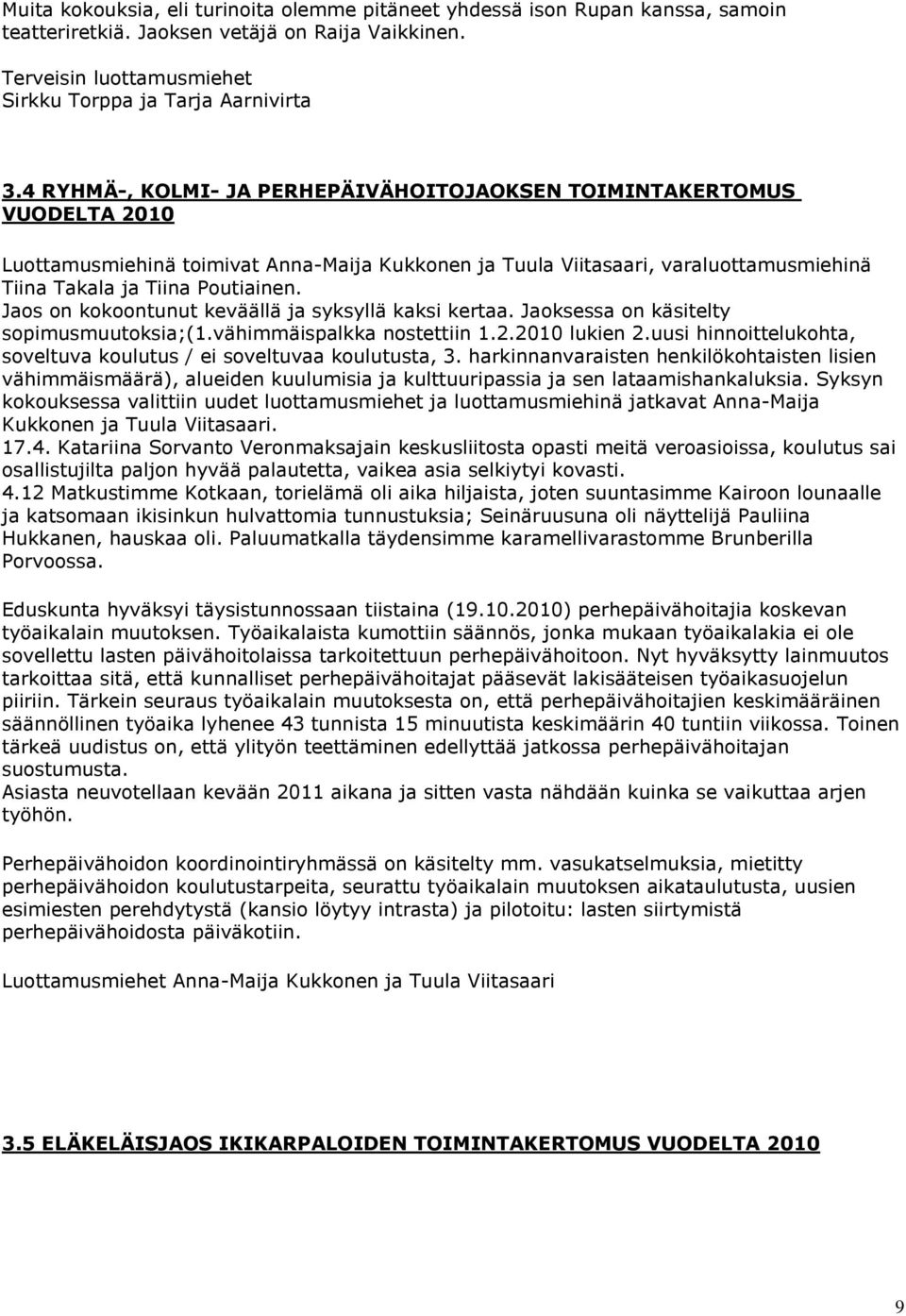 Jaos on kokoontunut keväällä ja syksyllä kaksi kertaa. Jaoksessa on käsitelty sopimusmuutoksia;(1.vähimmäispalkka nostettiin 1.2.2010 lukien 2.