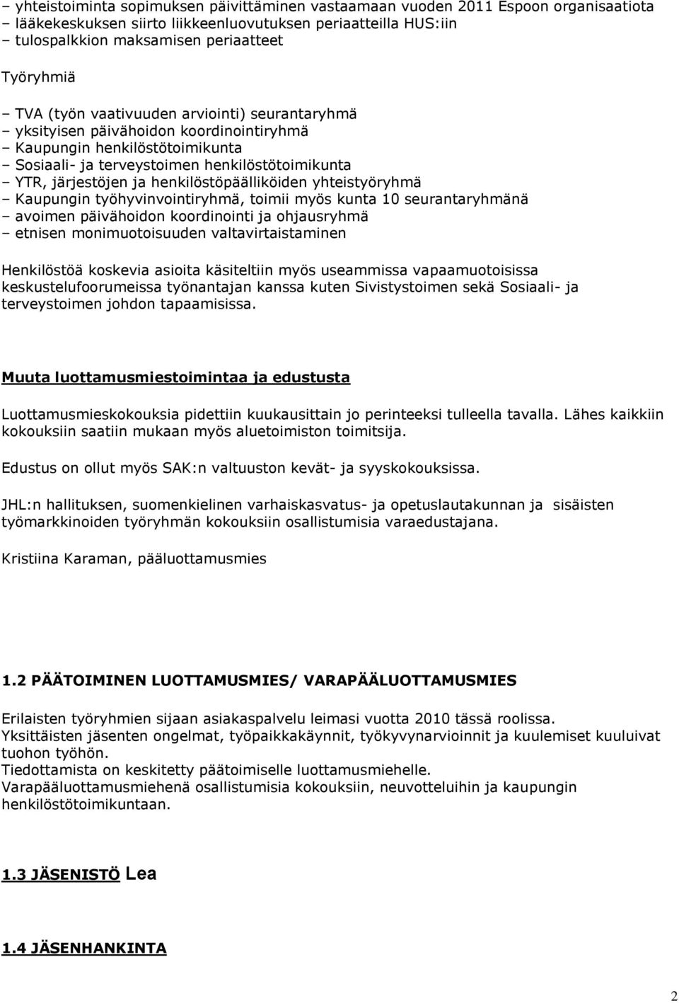 henkilöstöpäälliköiden yhteistyöryhmä Kaupungin työhyvinvointiryhmä, toimii myös kunta 10 seurantaryhmänä avoimen päivähoidon koordinointi ja ohjausryhmä etnisen monimuotoisuuden valtavirtaistaminen