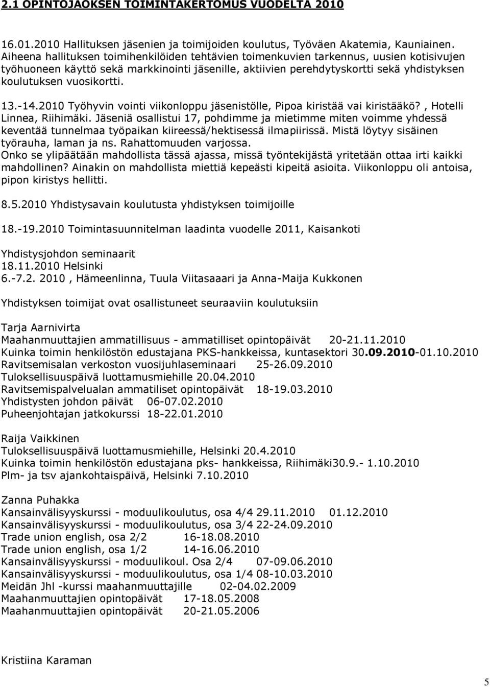 vuosikortti. 13.-14.2010 Työhyvin vointi viikonloppu jäsenistölle, Pipoa kiristää vai kiristääkö?, Hotelli Linnea, Riihimäki.