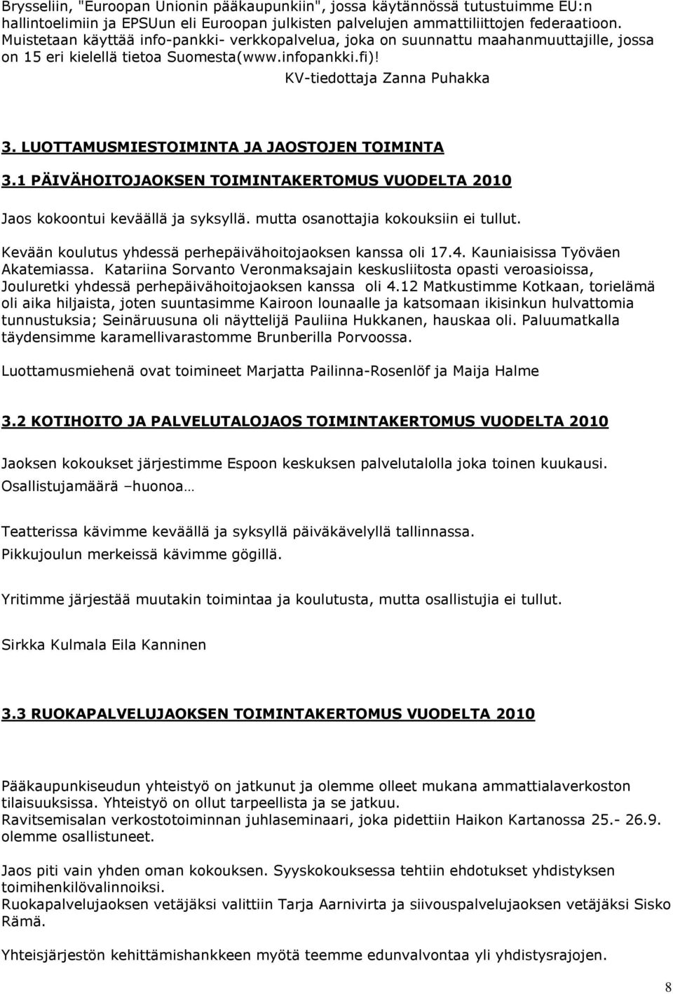 LUOTTAMUSMIESTOIMINTA JA JAOSTOJEN TOIMINTA 3.1 PÄIVÄHOITOJAOKSEN TOIMINTAKERTOMUS VUODELTA 2010 Jaos kokoontui keväällä ja syksyllä. mutta osanottajia kokouksiin ei tullut.