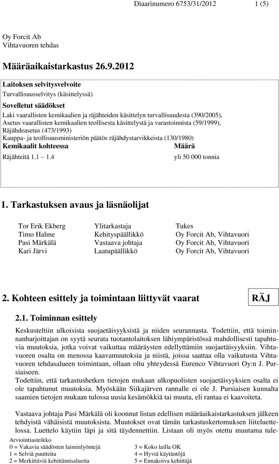 kemikaalien teollisesta käsittelystä ja varastoinnista (59/1999), Räjähdeasetus (473/1993) Kauppa- ja teollisuusministeriön päätös räjähdystarvikkeista (130/1980) Kemikaalit kohteessa Määrä