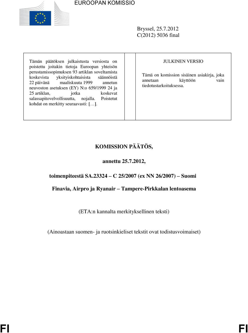 22 päivänä maaliskuuta 1999 annetun neuvoston asetuksen (EY) N:o 659/1999 24 ja 25 artiklan, jotka koskevat salassapitovelvollisuutta, nojalla. Poistetut kohdat on merkitty seuraavasti: [ ].