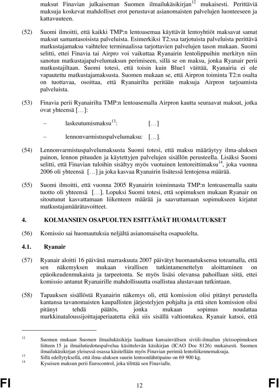 Esimerkiksi T2:ssa tarjotuista palveluista perittävä matkustajamaksu vaihtelee terminaalissa tarjottavien palvelujen tason mukaan.
