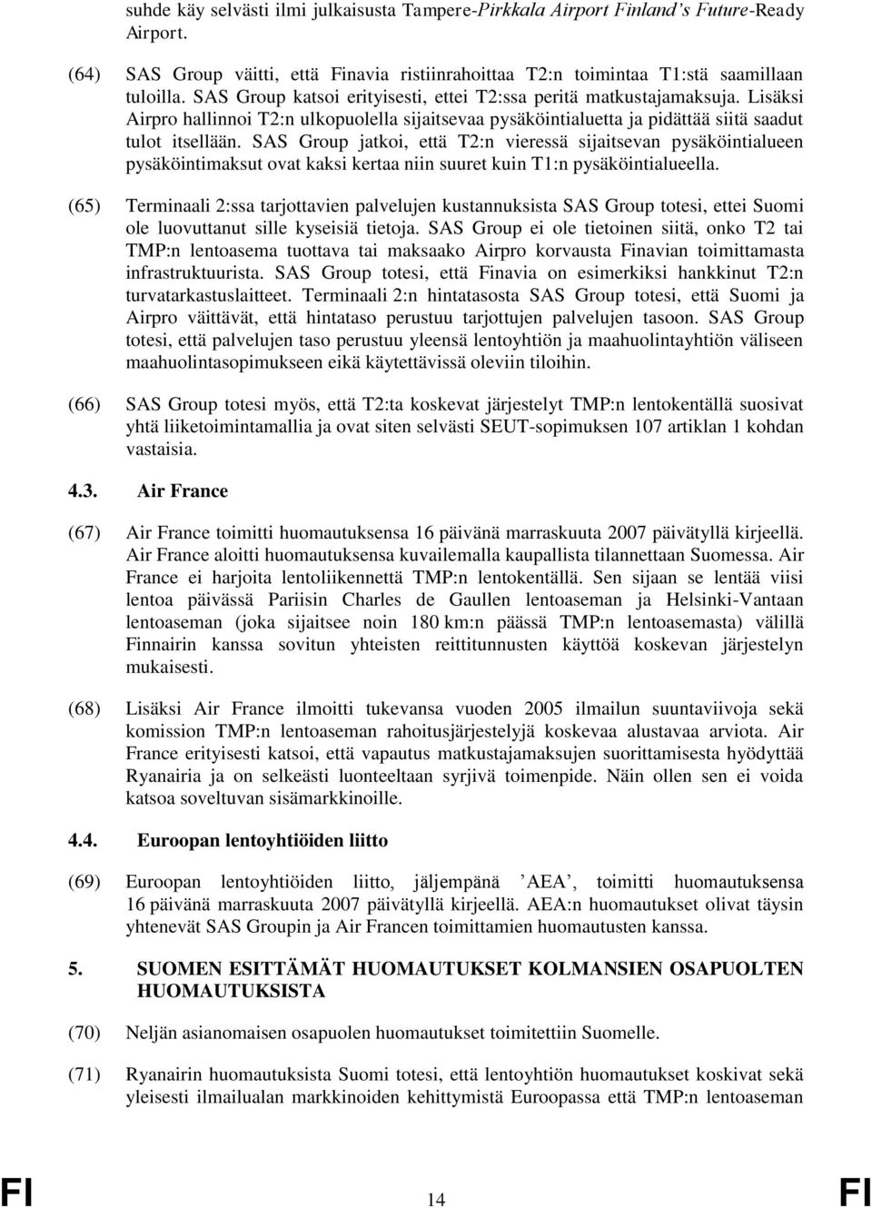 SAS Group jatkoi, että T2:n vieressä sijaitsevan pysäköintialueen pysäköintimaksut ovat kaksi kertaa niin suuret kuin T1:n pysäköintialueella.