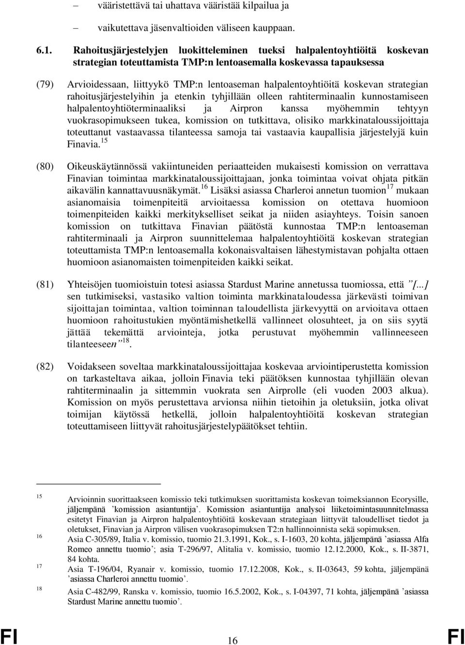 halpalentoyhtiöitä koskevan strategian rahoitusjärjestelyihin ja etenkin tyhjillään olleen rahtiterminaalin kunnostamiseen halpalentoyhtiöterminaaliksi ja Airpron kanssa myöhemmin tehtyyn