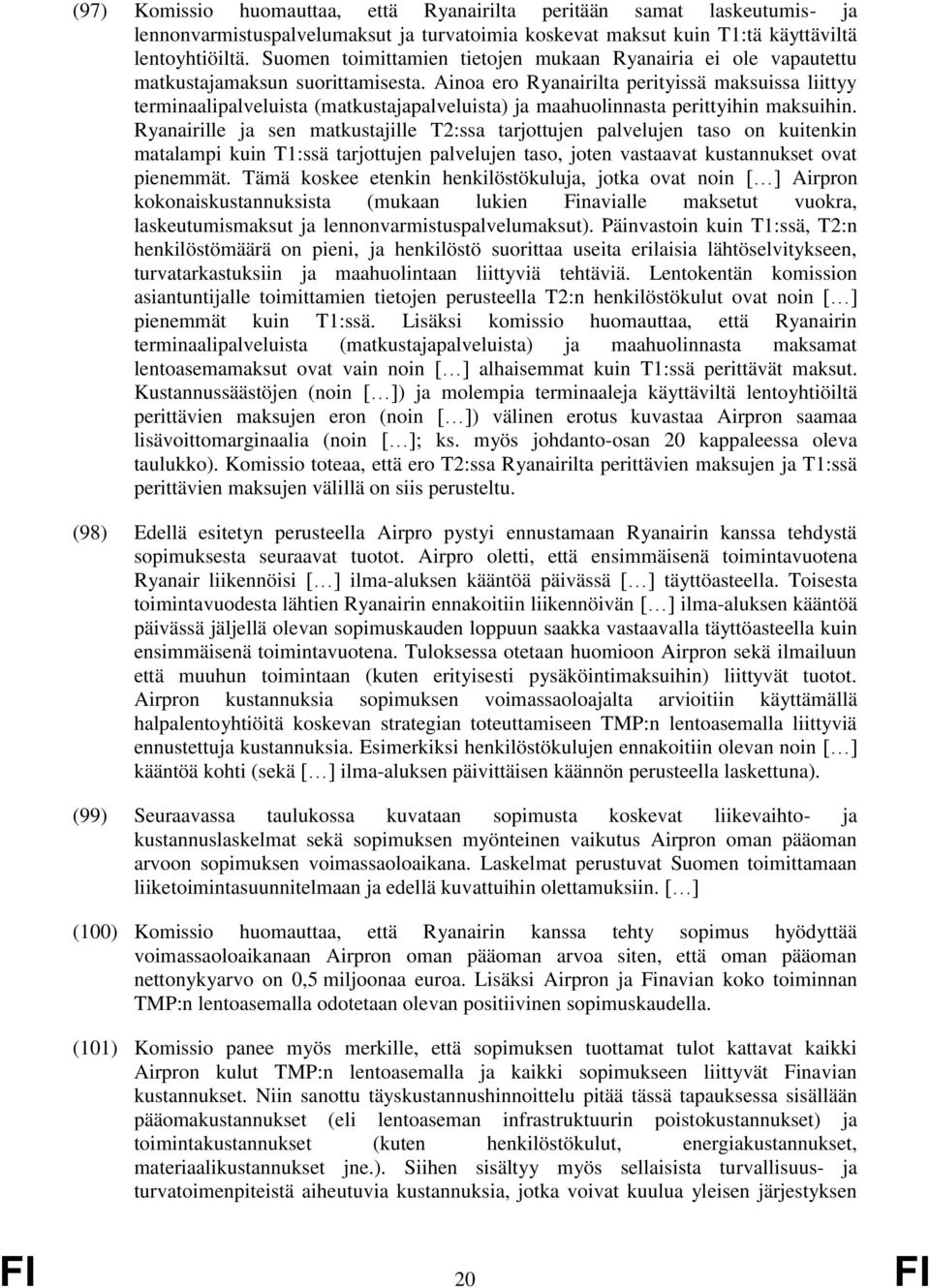 Ainoa ero Ryanairilta perityissä maksuissa liittyy terminaalipalveluista (matkustajapalveluista) ja maahuolinnasta perittyihin maksuihin.