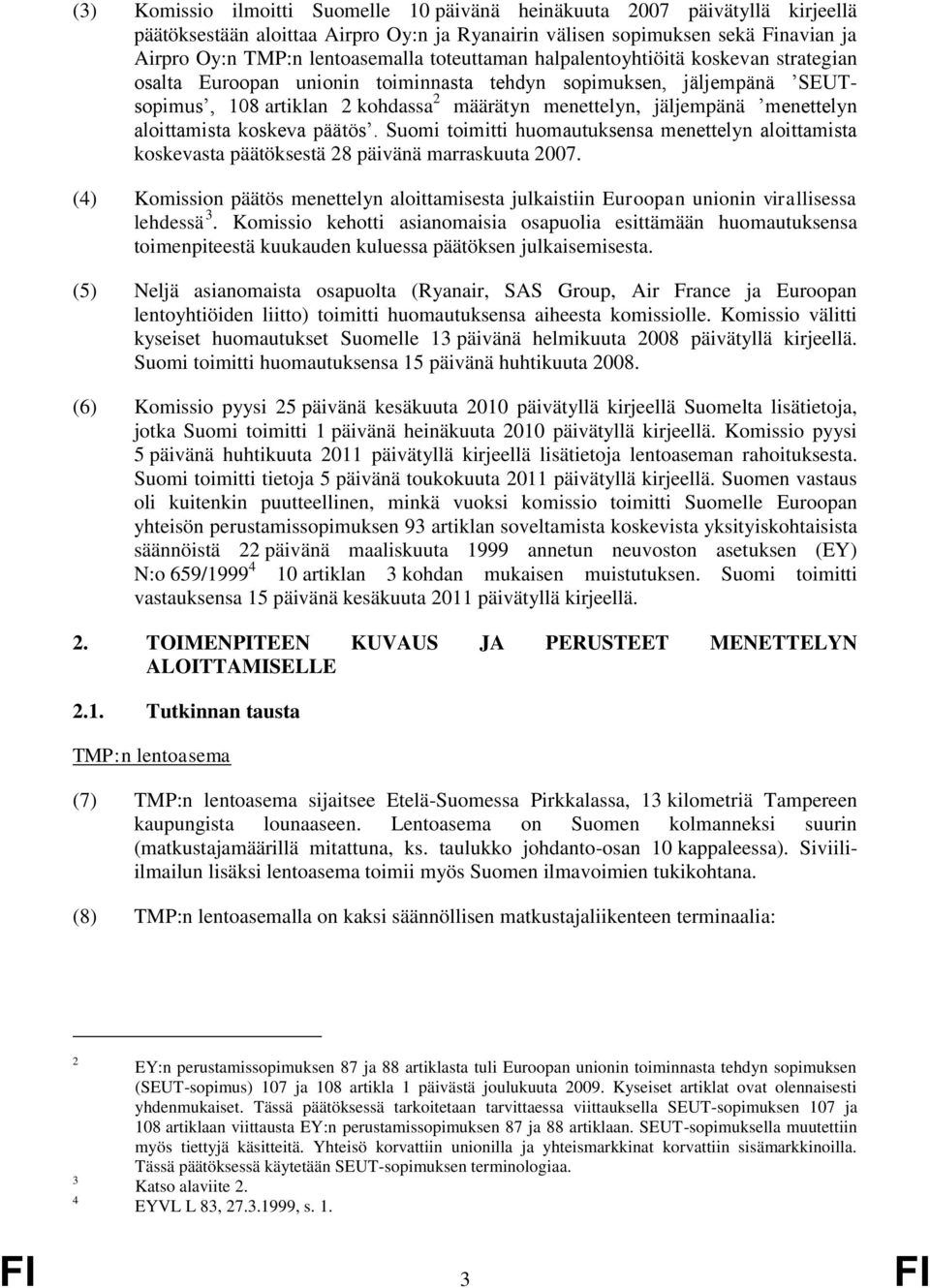 aloittamista koskeva päätös. Suomi toimitti huomautuksensa menettelyn aloittamista koskevasta päätöksestä 28 päivänä marraskuuta 2007.