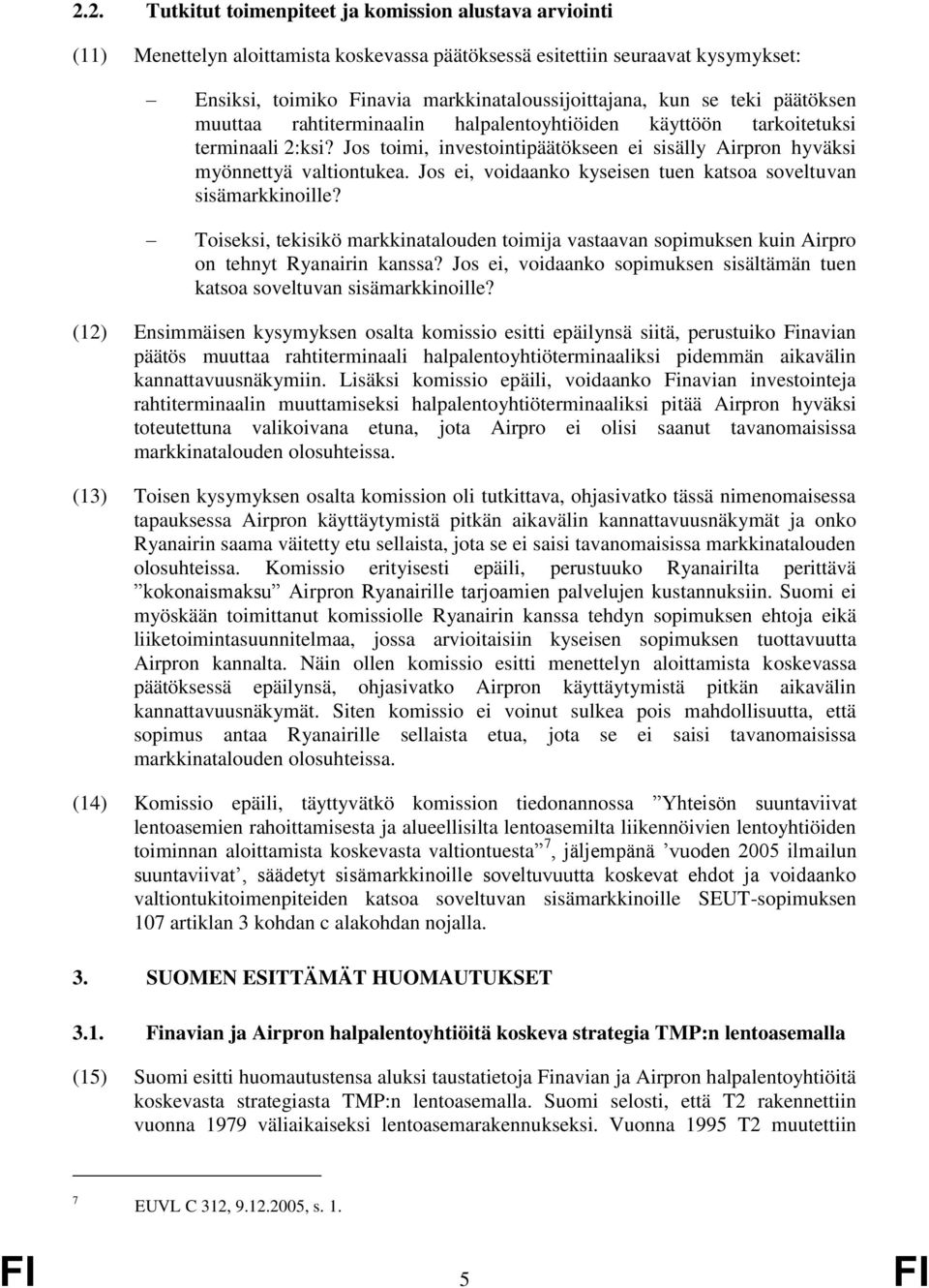 Jos ei, voidaanko kyseisen tuen katsoa soveltuvan sisämarkkinoille? Toiseksi, tekisikö markkinatalouden toimija vastaavan sopimuksen kuin Airpro on tehnyt Ryanairin kanssa?