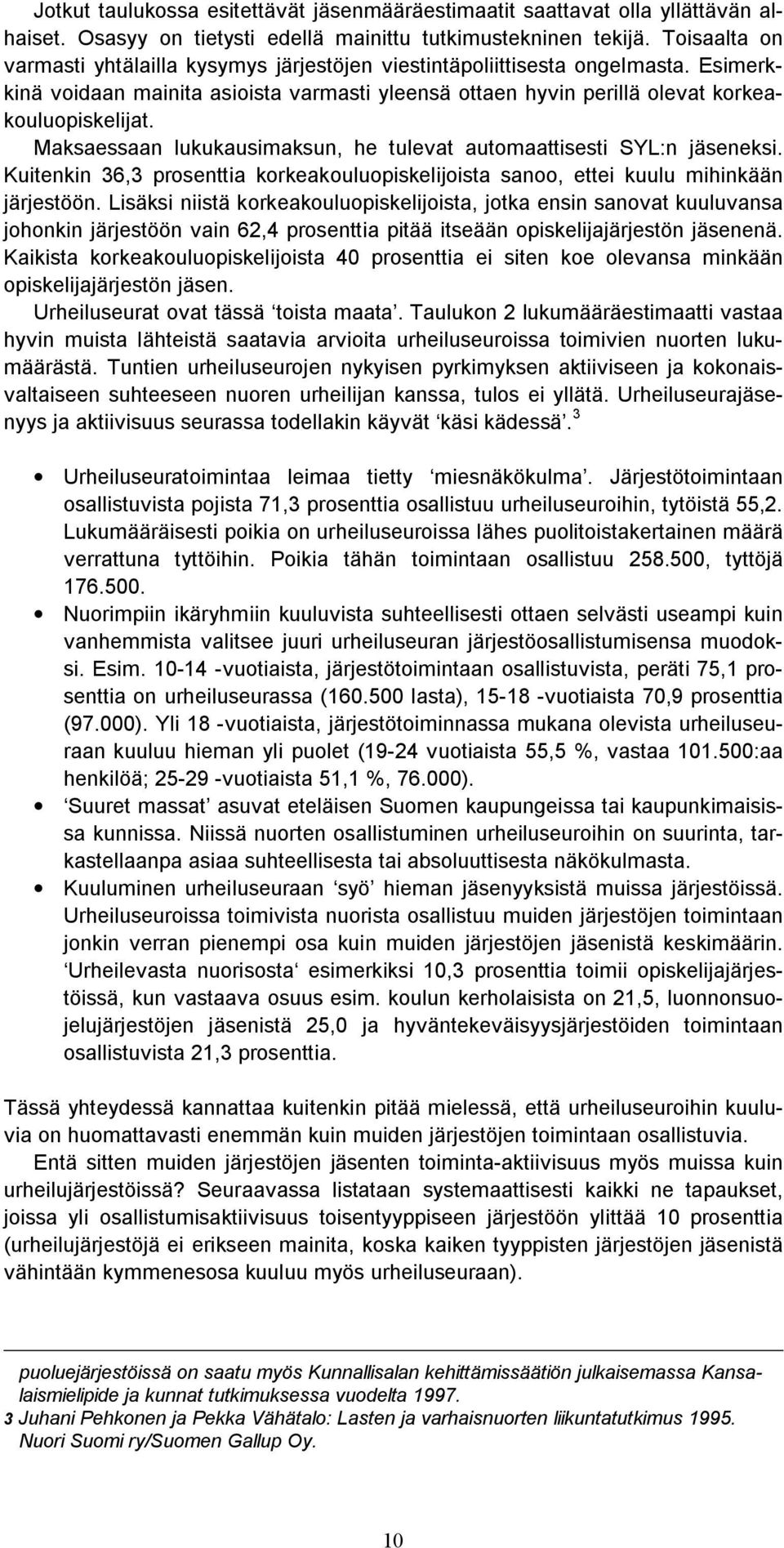 Maksaessaan lukukausimaksun, he tulevat automaattisesti SYL:n jäseneksi. Kuitenkin 36,3 prosenttia korkeakouluopiskelijoista sanoo, ettei kuulu mihinkään järjestöön.