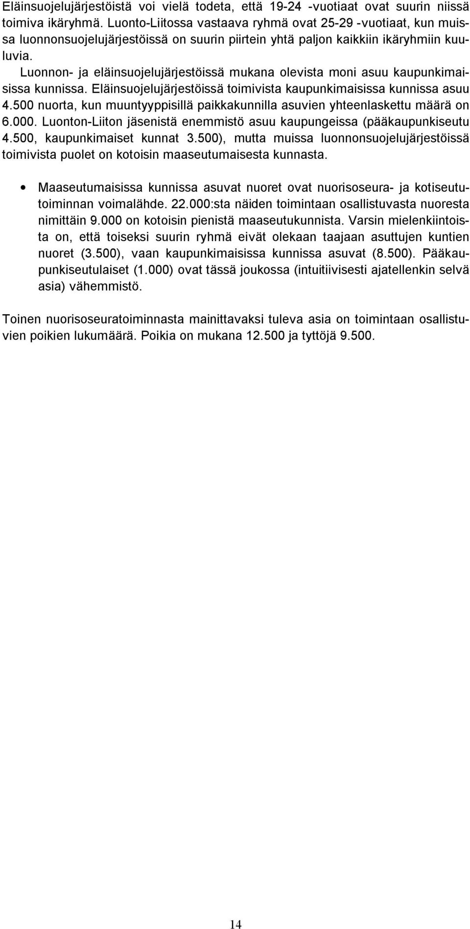 Luonnon- ja eläinsuojelujärjestöissä mukana olevista moni asuu kaupunkimaisissa kunnissa. Eläinsuojelujärjestöissä toimivista kaupunkimaisissa kunnissa asuu 4.