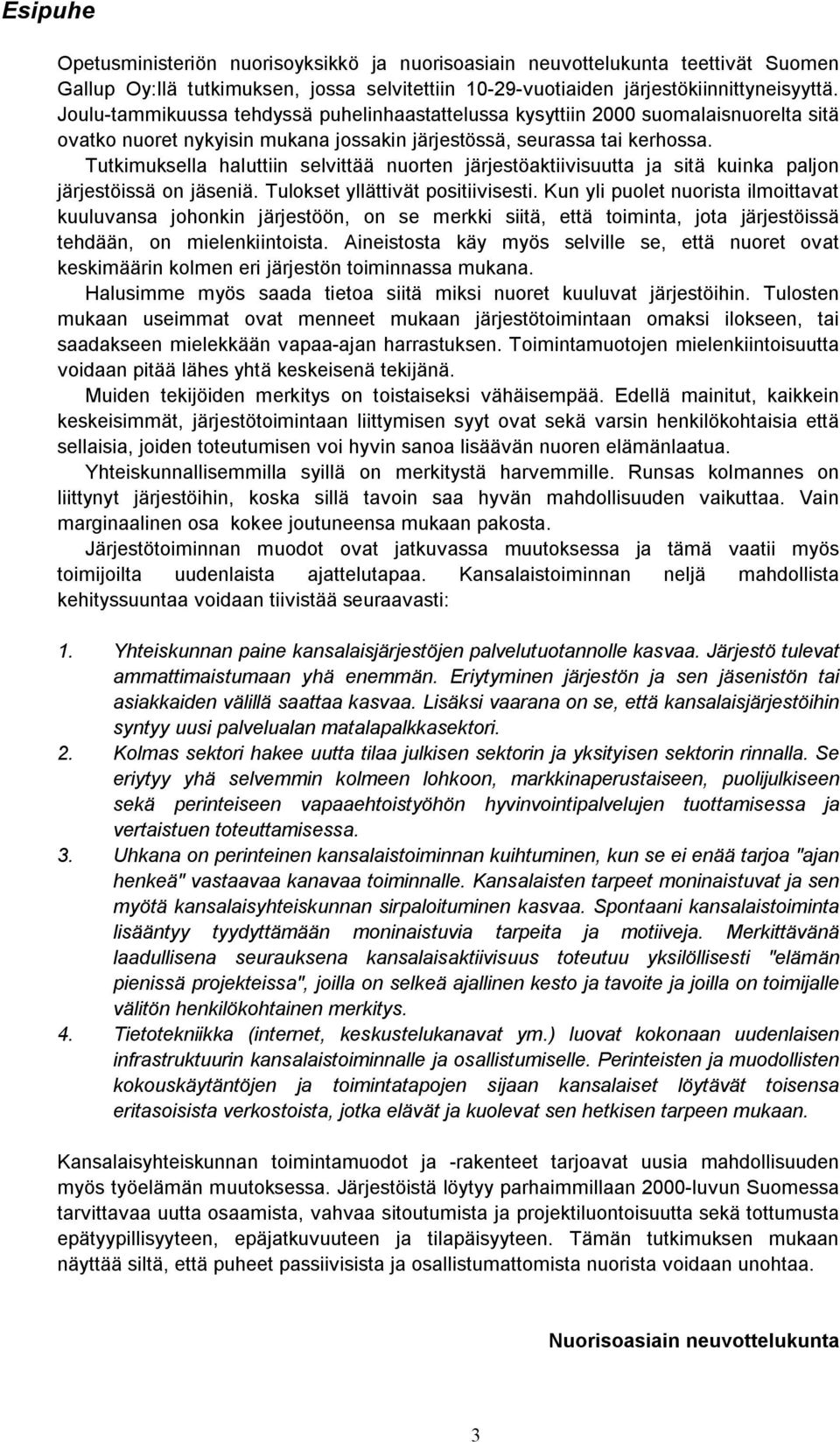 Tutkimuksella haluttiin selvittää nuorten järjestöaktiivisuutta ja sitä kuinka paljon järjestöissä on jäseniä. Tulokset yllättivät positiivisesti.