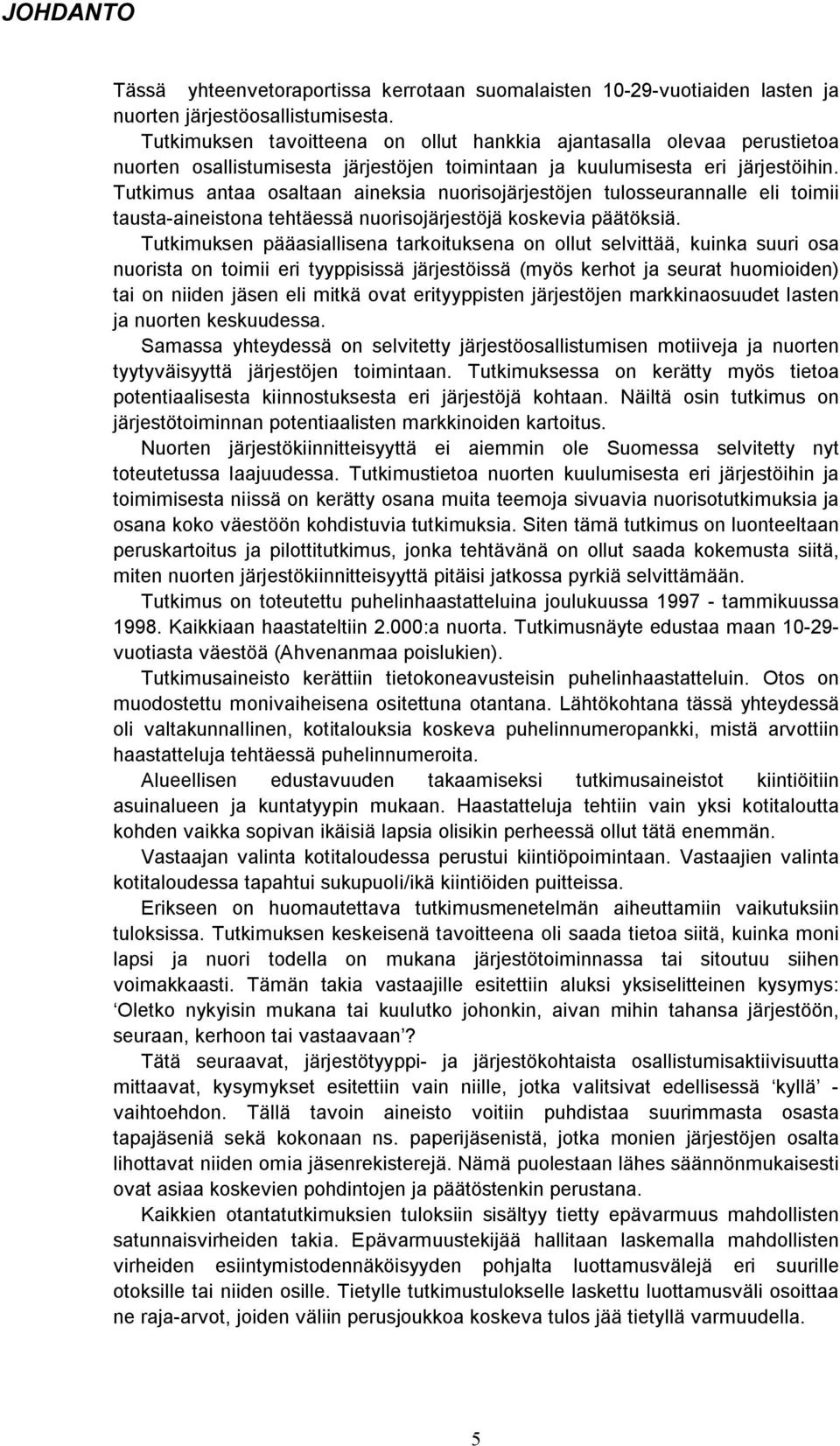 Tutkimus antaa osaltaan aineksia nuorisojärjestöjen tulosseurannalle eli toimii tausta-aineistona tehtäessä nuorisojärjestöjä koskevia päätöksiä.