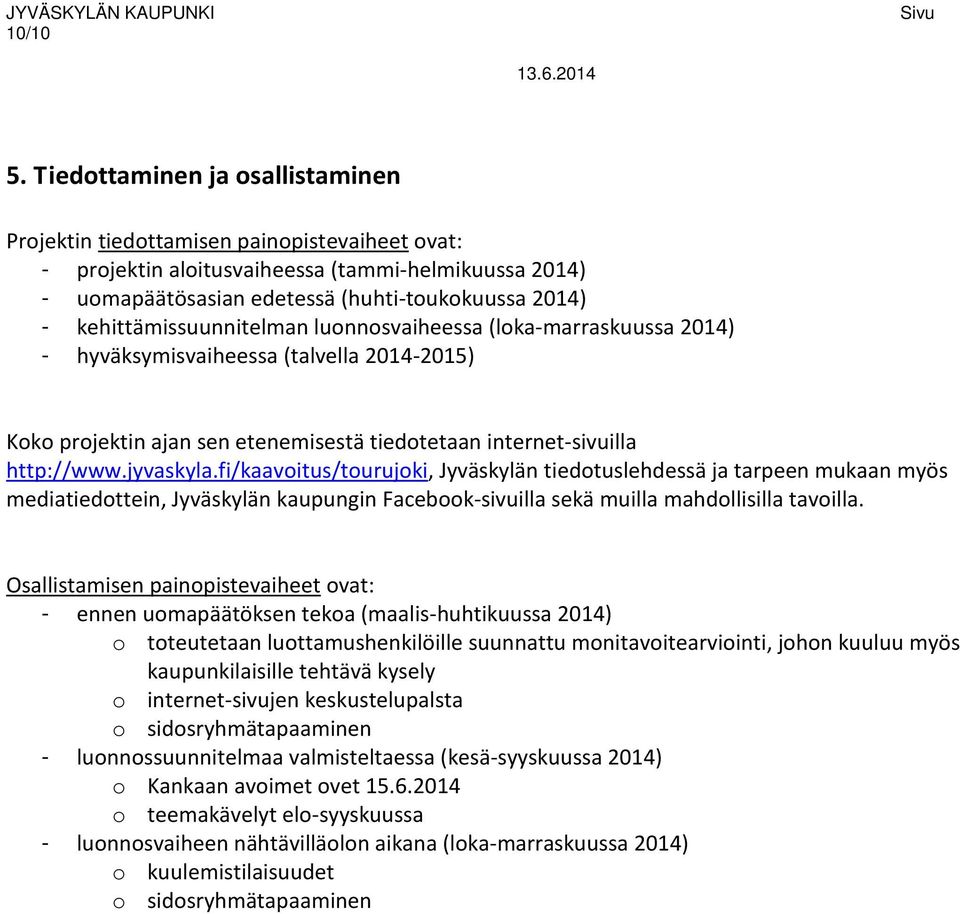 kehittämissuunnitelman luonnosvaiheessa (loka-marraskuussa 2014) - hyväksymisvaiheessa (talvella 2014-2015) Koko projektin ajan sen etenemisestä tiedotetaan internet-sivuilla http://www.jyvaskyla.