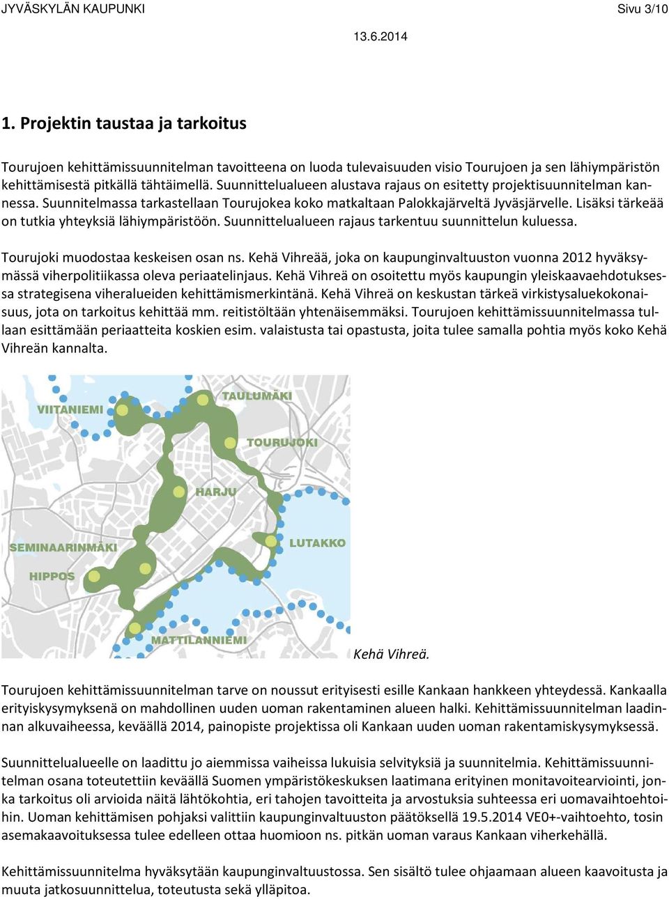 Suunnittelualueen alustava rajaus on esitetty projektisuunnitelman kannessa. Suunnitelmassa tarkastellaan Tourujokea koko matkaltaan Palokkajärveltä Jyväsjärvelle.