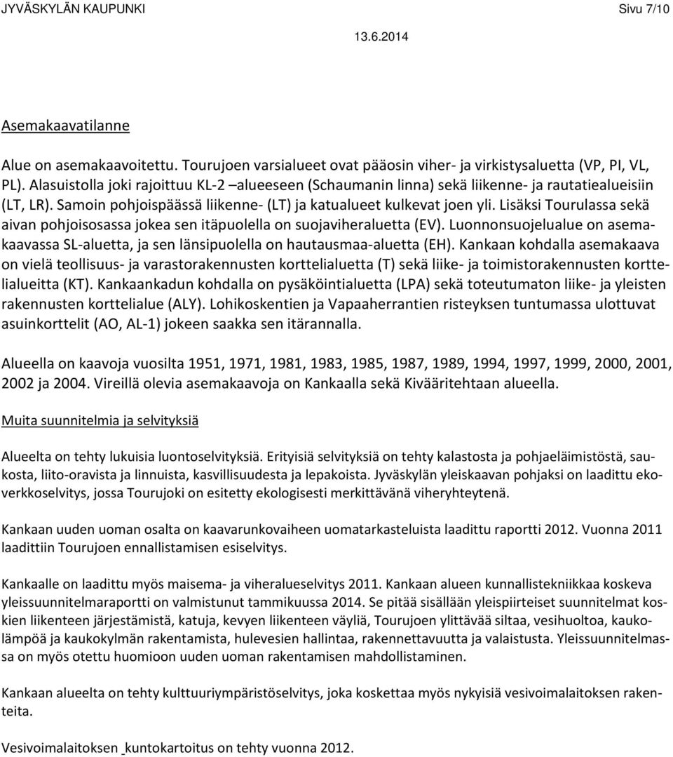 Lisäksi Tourulassa sekä aivan pohjoisosassa jokea sen itäpuolella on suojaviheraluetta (EV). Luonnonsuojelualue on asemakaavassa SL-aluetta, ja sen länsipuolella on hautausmaa-aluetta (EH).