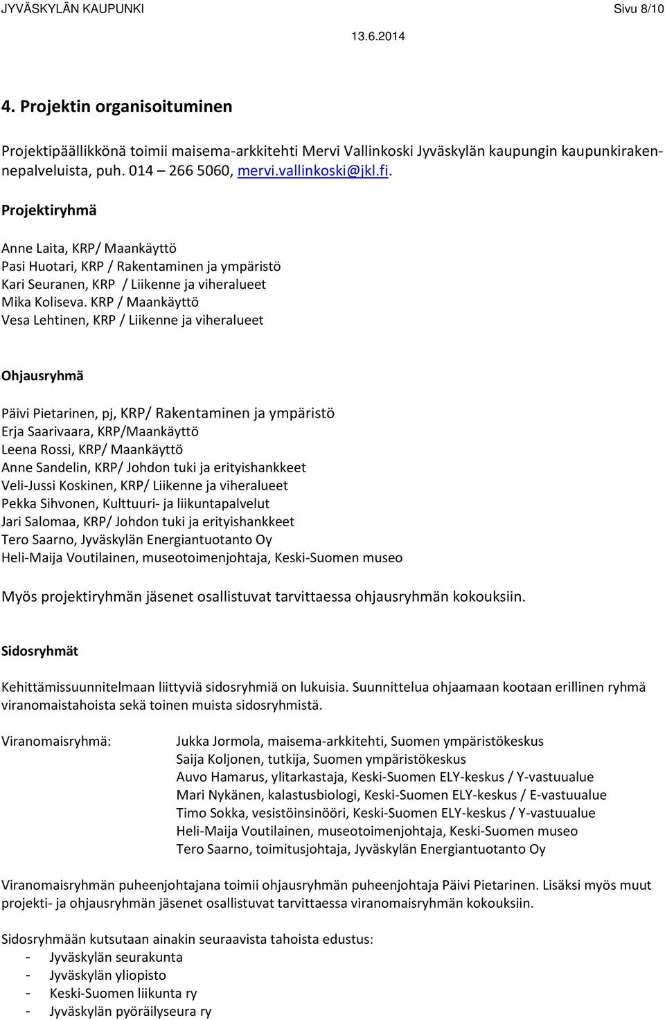 KRP / Maankäyttö Vesa Lehtinen, KRP / Liikenne ja viheralueet Ohjausryhmä Päivi Pietarinen, pj, KRP/ Rakentaminen ja ympäristö Erja Saarivaara, KRP/Maankäyttö Leena Rossi, KRP/ Maankäyttö Anne