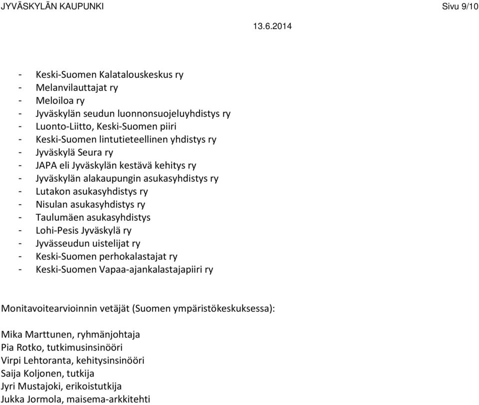 Taulumäen asukasyhdistys - Lohi-Pesis Jyväskylä ry - Jyvässeudun uistelijat ry - Keski-Suomen perhokalastajat ry - Keski-Suomen Vapaa-ajankalastajapiiri ry Monitavoitearvioinnin vetäjät (Suomen