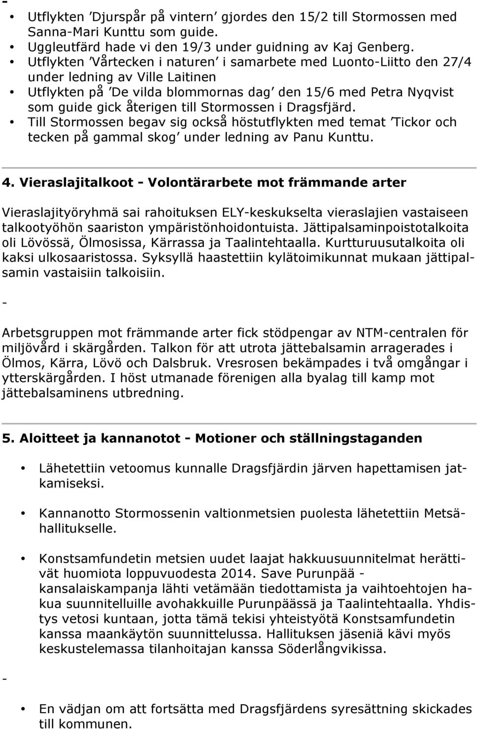 Stormossen i Dragsfjärd. Till Stormossen begav sig också höstutflykten med temat Tickor och tecken på gammal skog under ledning av Panu Kunttu. 4.