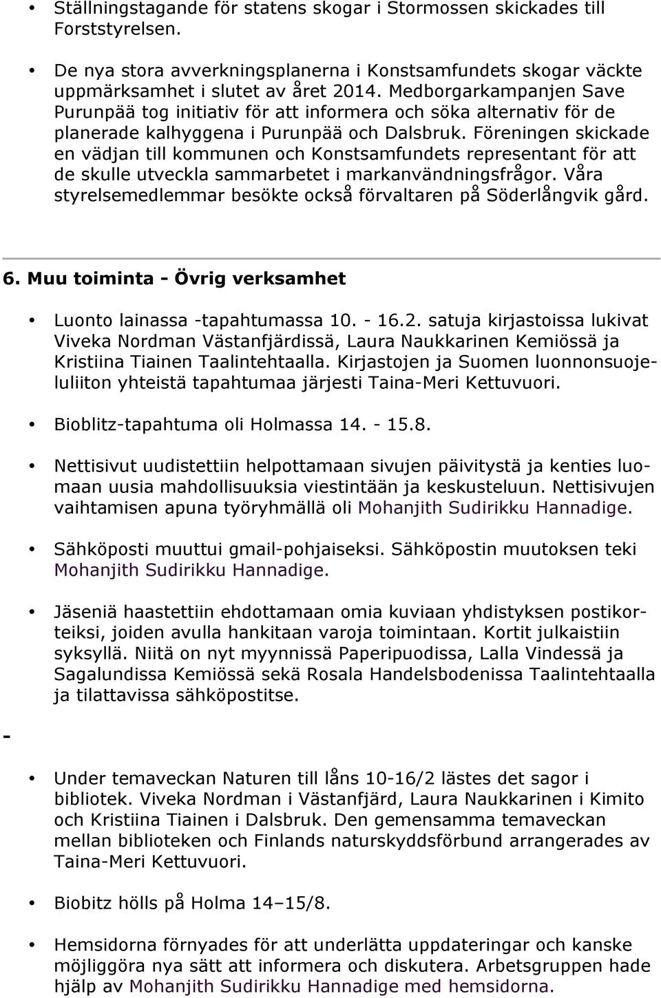 Föreningen skickade en vädjan till kommunen och Konstsamfundets representant för att de skulle utveckla sammarbetet i markanvändningsfrågor.