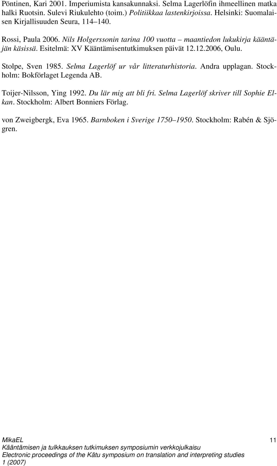 Esitelmä: XV Kääntämisentutkimuksen päivät 12.12.2006, Oulu. Stolpe, Sven 1985. Selma Lagerlöf ur vår litteraturhistoria. Andra upplagan. Stockholm: Bokförlaget Legenda AB.