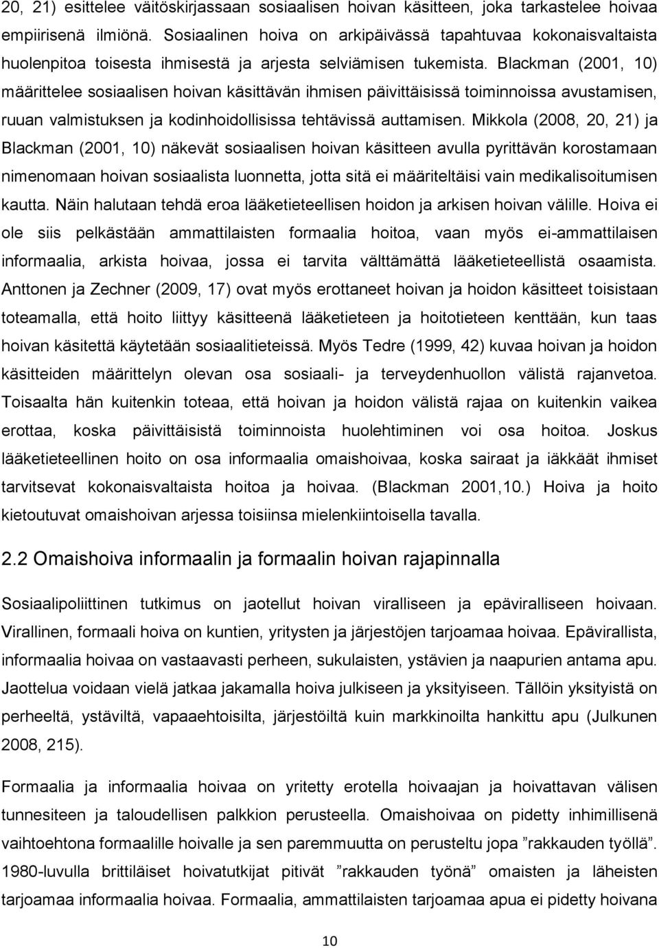 Blackman (2001, 10) määrittelee sosiaalisen hoivan käsittävän ihmisen päivittäisissä toiminnoissa avustamisen, ruuan valmistuksen ja kodinhoidollisissa tehtävissä auttamisen.