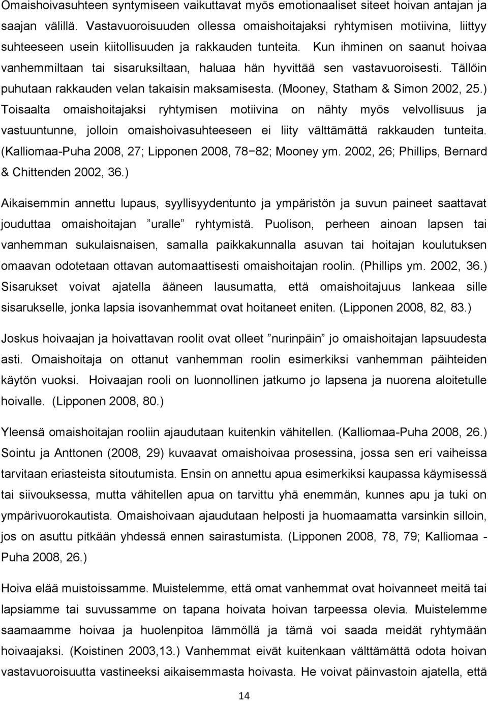 Kun ihminen on saanut hoivaa vanhemmiltaan tai sisaruksiltaan, haluaa hän hyvittää sen vastavuoroisesti. Tällöin puhutaan rakkauden velan takaisin maksamisesta. (Mooney, Statham & Simon 2002, 25.