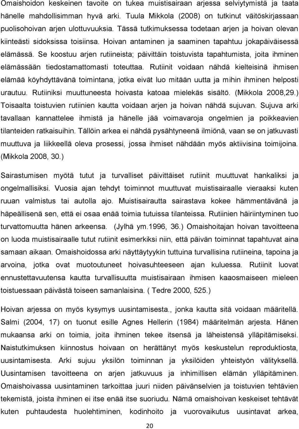 Hoivan antaminen ja saaminen tapahtuu jokapäiväisessä elämässä. Se koostuu arjen rutiineista; päivittäin toistuvista tapahtumista, joita ihminen elämässään tiedostamattomasti toteuttaa.