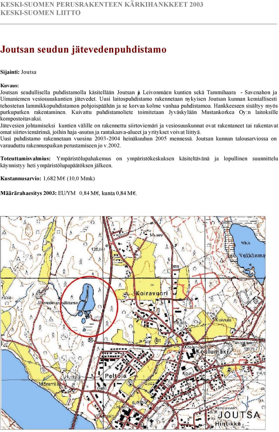 Hankkeeseen sisältyy myös purkuputken rakentaminen. Kuivattu puhdistamoliete toimitetaan Jyväskylään Mustankorkea Oy:n laitoksille kompostoitavaksi.