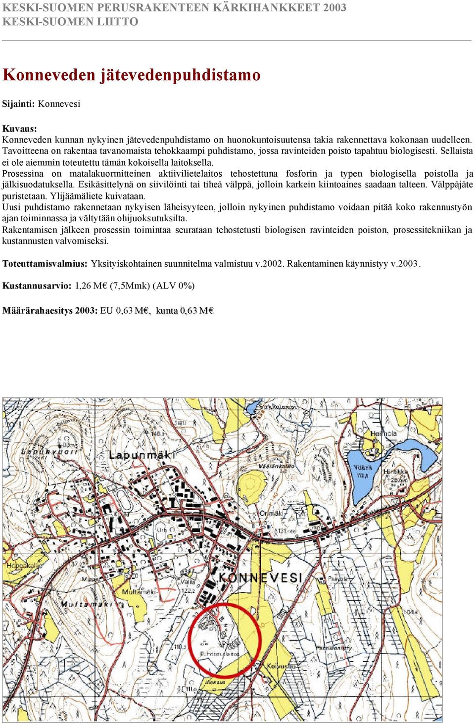 Prosessina on matalakuormitteinen aktiivilietelaitos tehostettuna fosforin ja typen biologisella poistolla ja jälkisuodatuksella.