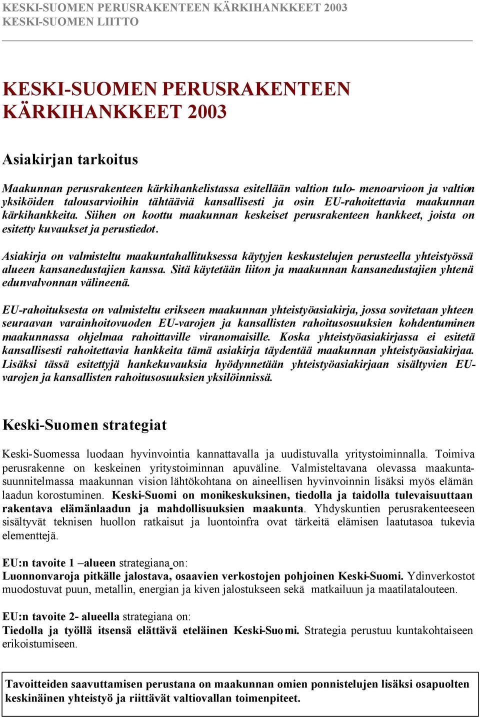 Asiakirja on valmisteltu maakuntahallituksessa käytyjen keskustelujen perusteella yhteistyössä alueen kansanedustajien kanssa.