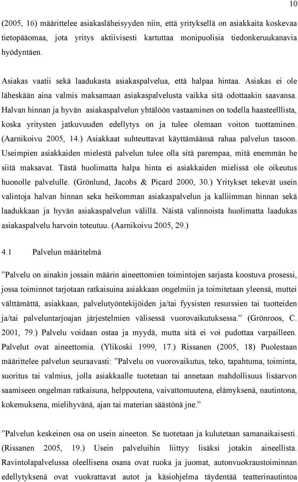 Halvan hinnan ja hyvän asiakaspalvelun yhtälöön vastaaminen on todella haasteelllista, koska yritysten jatkuvuuden edellytys on ja tulee olemaan voiton tuottaminen. (Aarnikoivu 25, 14.