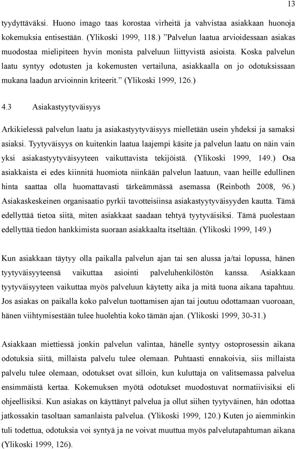 Koska palvelun laatu syntyy odotusten ja kokemusten vertailuna, asiakkaalla on jo odotuksissaan mukana laadun arvioinnin kriteerit. (Ylikoski 1999, 126.) 4.