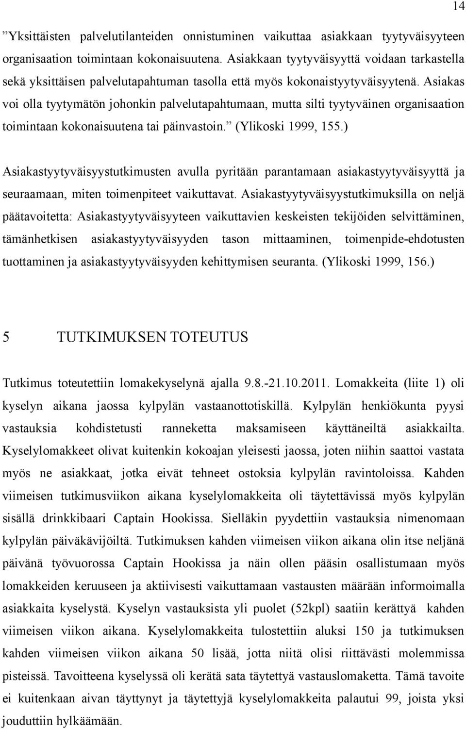 Asiakas voi olla tyytymätön johonkin palvelutapahtumaan, mutta silti tyytyväinen organisaation toimintaan kokonaisuutena tai päinvastoin. (Ylikoski 1999, 155.