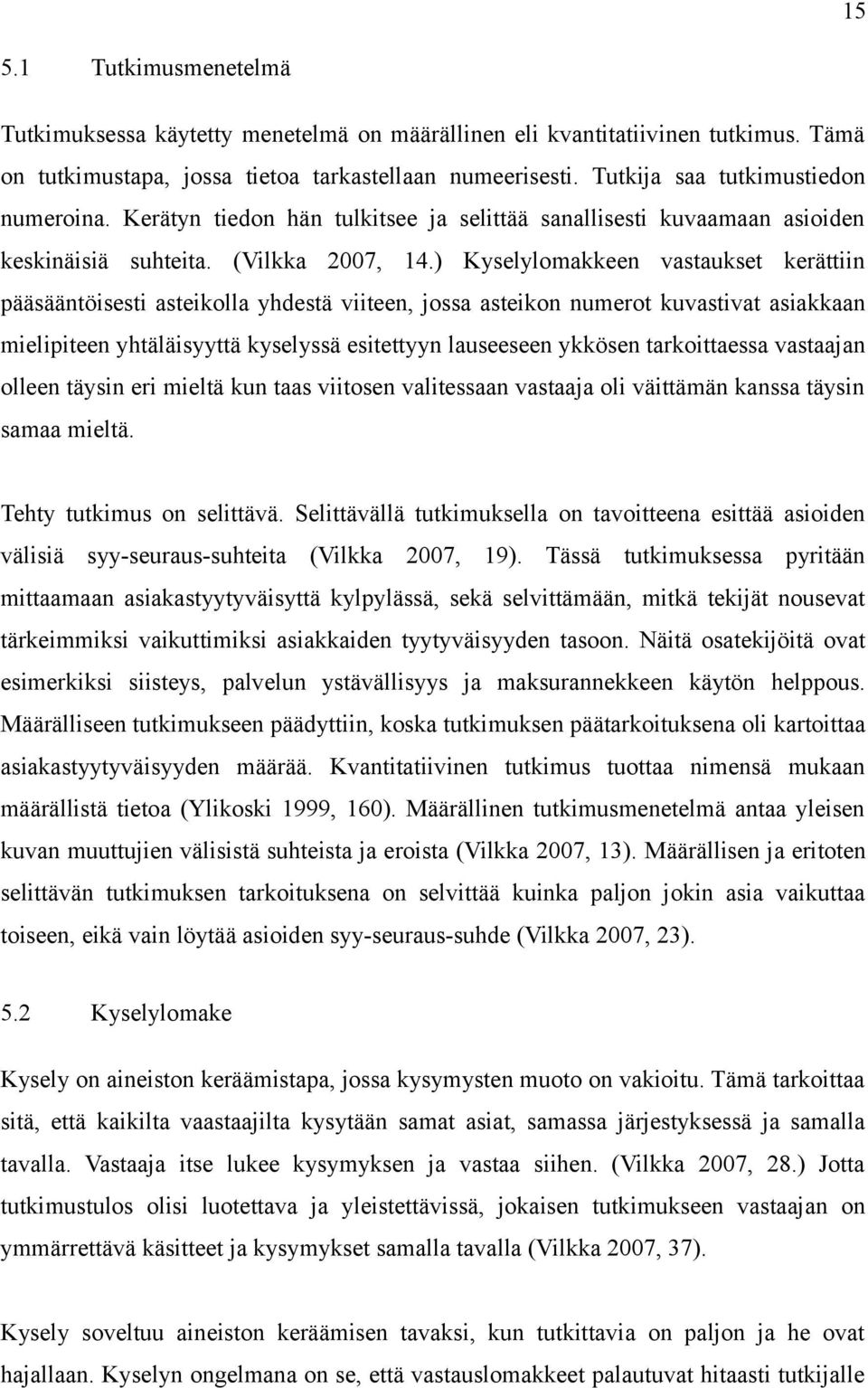 ) Kyselylomakkeen vastaukset kerättiin pääsääntöisesti asteikolla yhdestä viiteen, jossa asteikon numerot kuvastivat asiakkaan mielipiteen yhtäläisyyttä kyselyssä esitettyyn lauseeseen ykkösen