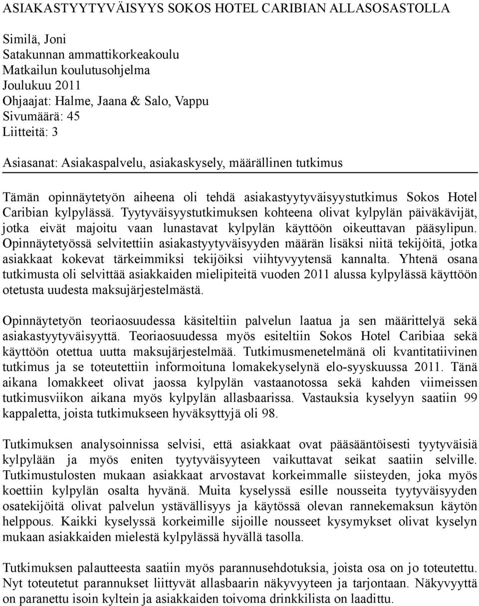 Tyytyväisyystutkimuksen kohteena olivat kylpylän päiväkävijät, jotka eivät majoitu vaan lunastavat kylpylän käyttöön oikeuttavan pääsylipun.