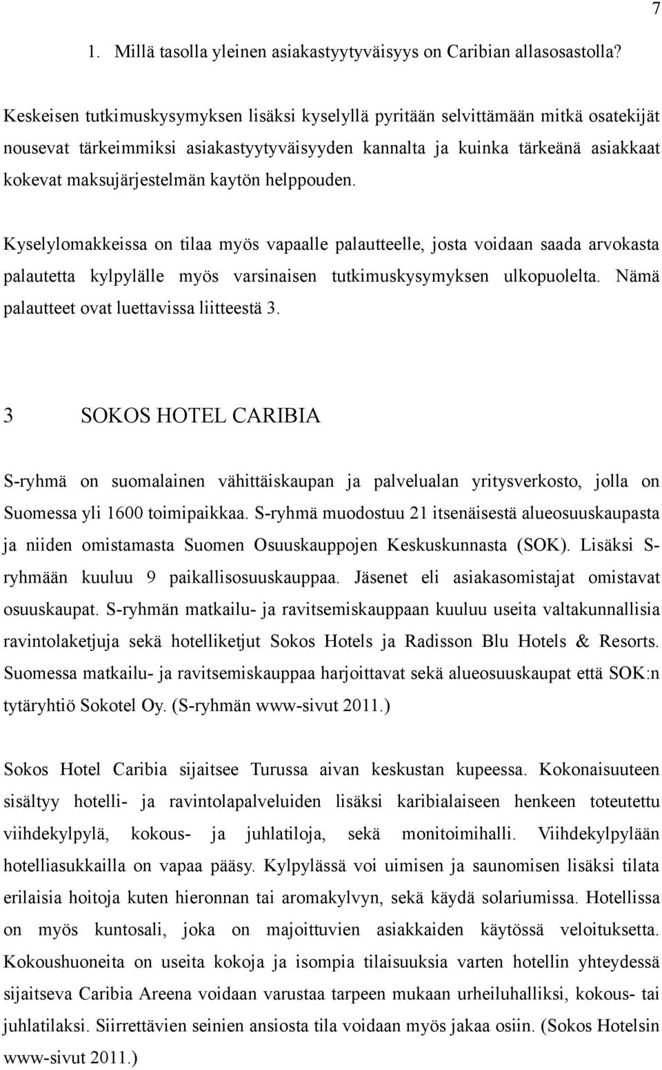 kaytön helppouden. Kyselylomakkeissa on tilaa myös vapaalle palautteelle, josta voidaan saada arvokasta palautetta kylpylälle myös varsinaisen tutkimuskysymyksen ulkopuolelta.