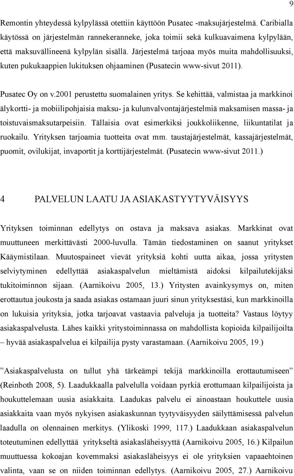 Järjestelmä tarjoaa myös muita mahdollisuuksi, kuten pukukaappien lukituksen ohjaaminen (Pusatecin www-sivut 211). Pusatec Oy on v.21 perustettu suomalainen yritys.