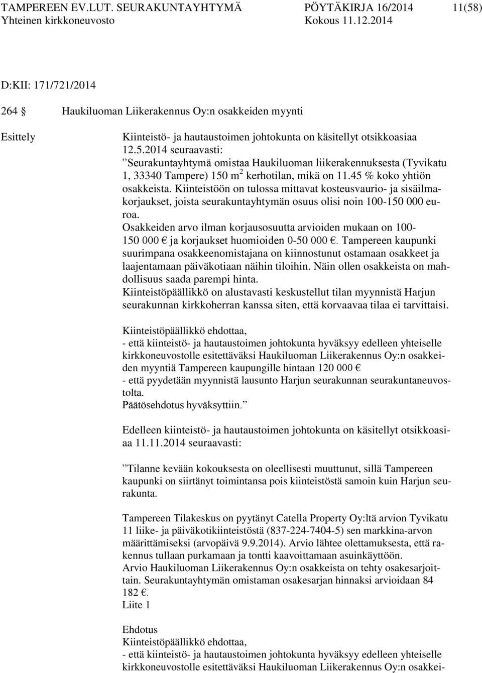 45 % koko yhtiön osakkeista. Kiinteistöön on tulossa mittavat kosteusvaurio- ja sisäilmakorjaukset, joista seurakuntayhtymän osuus olisi noin 100-150 000 euroa.