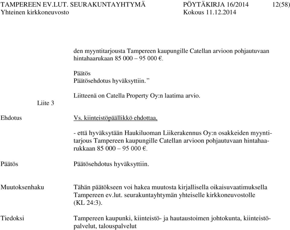 kiinteistöpäällikkö ehdottaa, - että hyväksytään Haukiluoman Liikerakennus Oy:n osakkeiden myyntitarjous Tampereen kaupungille Catellan arvioon pohjautuvaan hintahaarukkaan 85 000