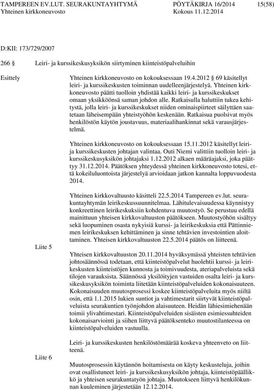 Ratkaisulla haluttiin tukea kehitystä, jolla leiri- ja kurssikeskukset niiden ominaispiirteet säilyttäen saatetaan läheisempään yhteistyöhön keskenään.