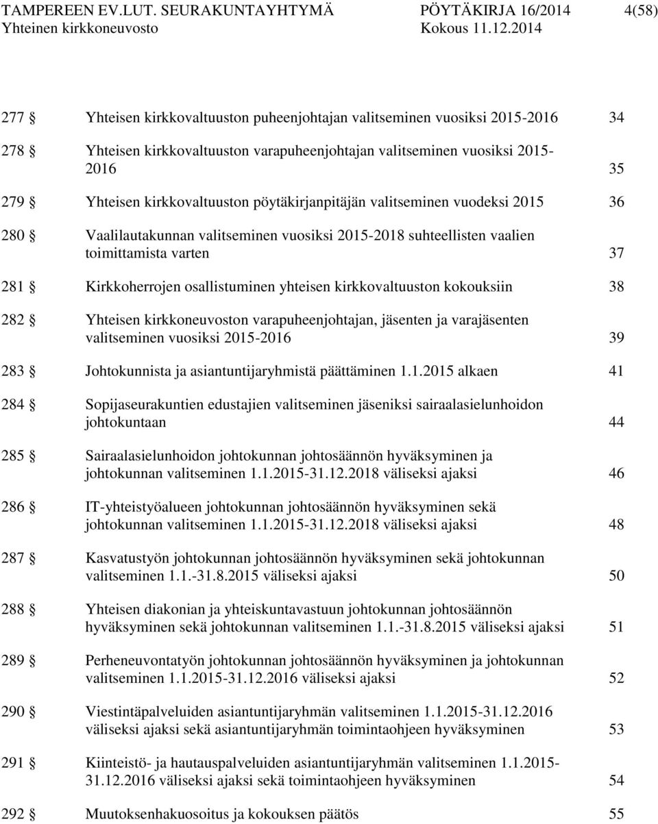 2015-2016 35 279 Yhteisen kirkkovaltuuston pöytäkirjanpitäjän valitseminen vuodeksi 2015 36 280 Vaalilautakunnan valitseminen vuosiksi 2015-2018 suhteellisten vaalien toimittamista varten 37 281