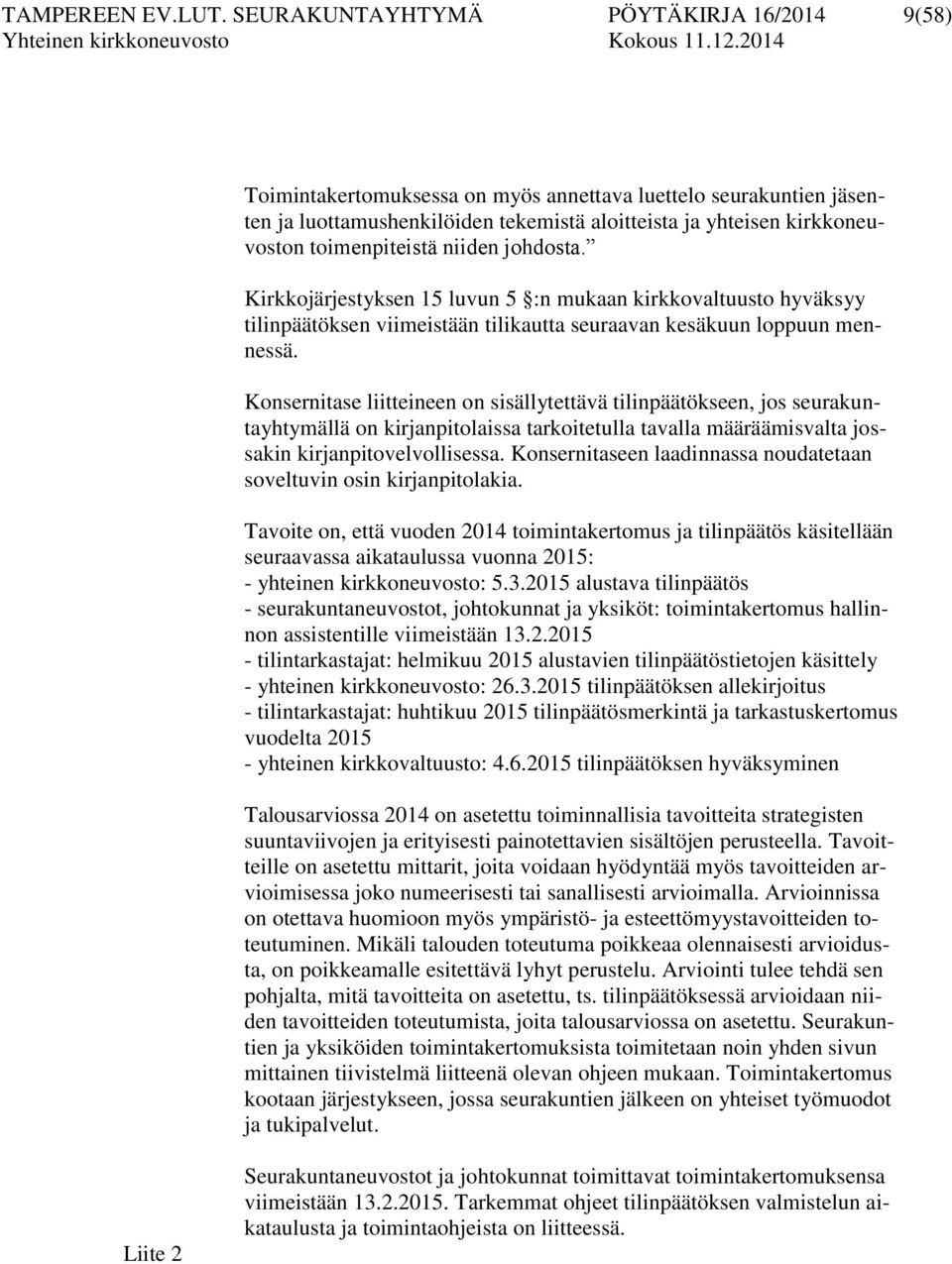 toimenpiteistä niiden johdosta. Kirkkojärjestyksen 15 luvun 5 :n mukaan kirkkovaltuusto hyväksyy tilinpäätöksen viimeistään tilikautta seuraavan kesäkuun loppuun mennessä.