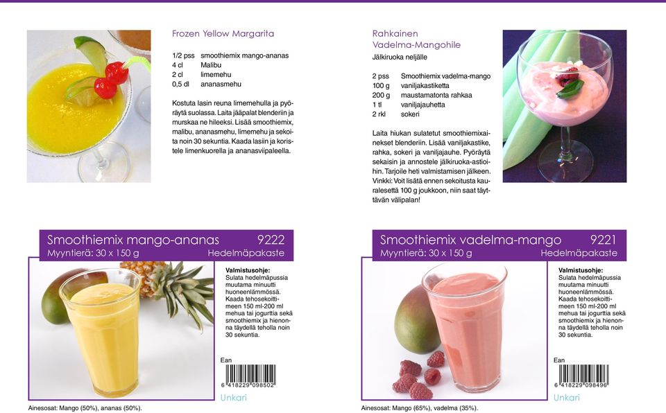 Rahkainen Vadelma-Mangohile Jälkiruoka neljälle 2 pss Smoothiemix vadelma-mango 100 g vaniljakastiketta 200 g maustamatonta rahkaa 1 tl vaniljajauhetta 2 rkl sokeri Laita hiukan sulatetut