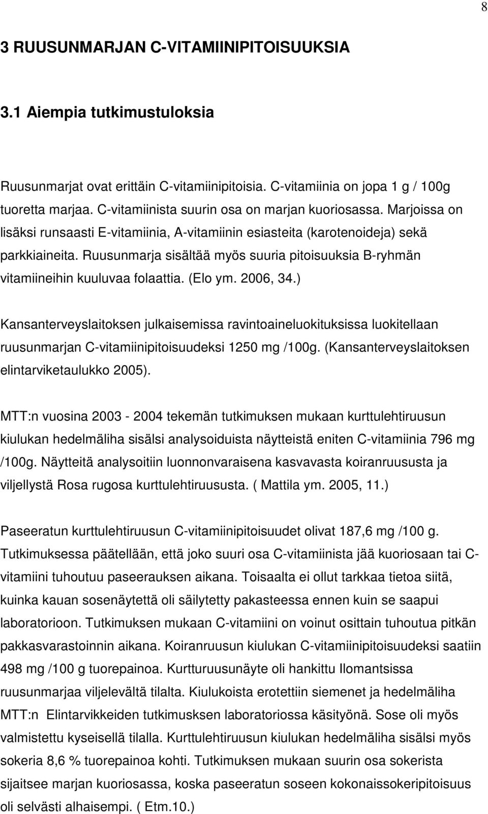 Ruusunmarja sisältää myös suuria pitoisuuksia B-ryhmän vitamiineihin kuuluvaa folaattia. (Elo ym. 2006, 34.