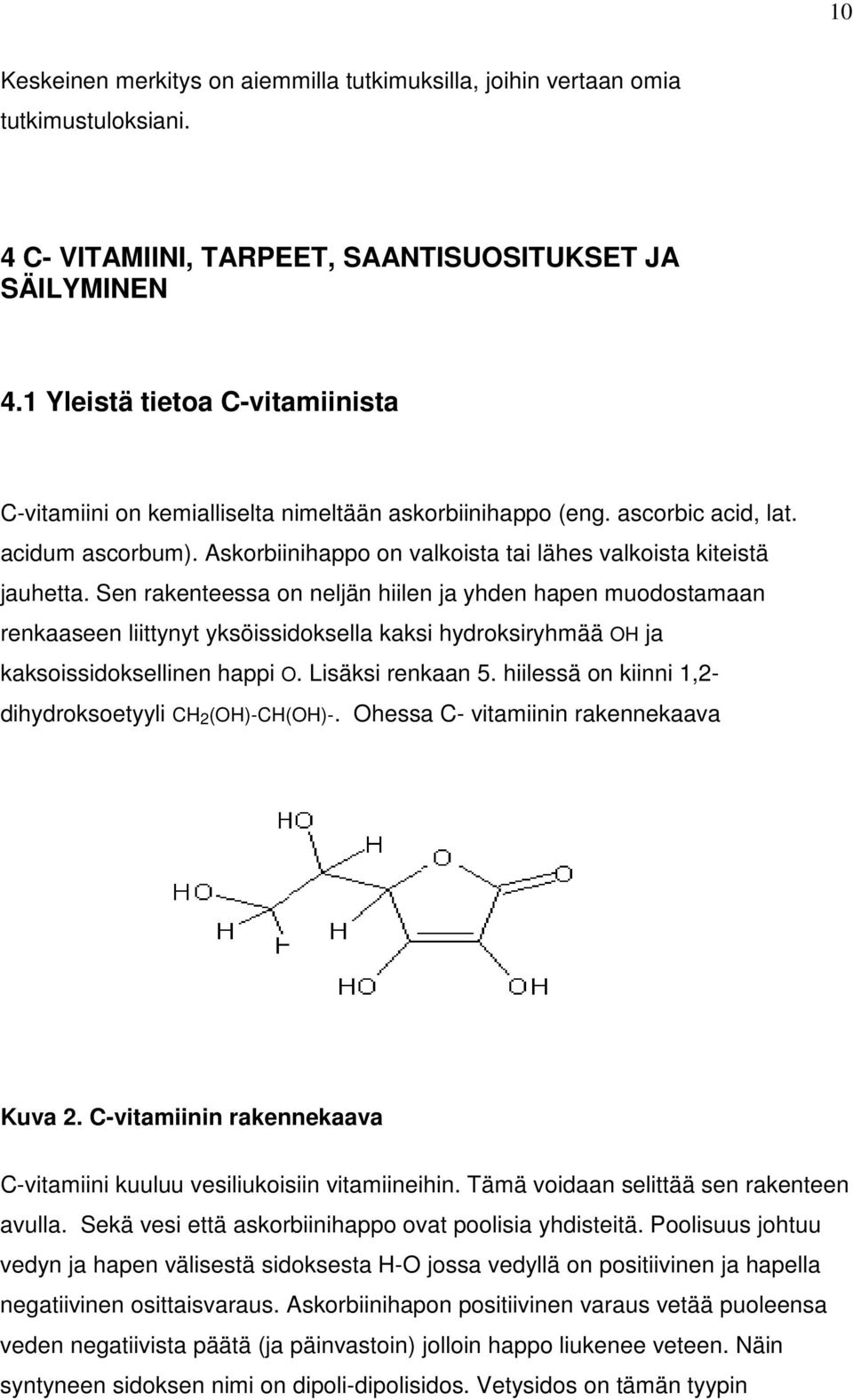 Sen rakenteessa on neljän hiilen ja yhden hapen muodostamaan renkaaseen liittynyt yksöissidoksella kaksi hydroksiryhmää OH ja kaksoissidoksellinen happi O. Lisäksi renkaan 5.