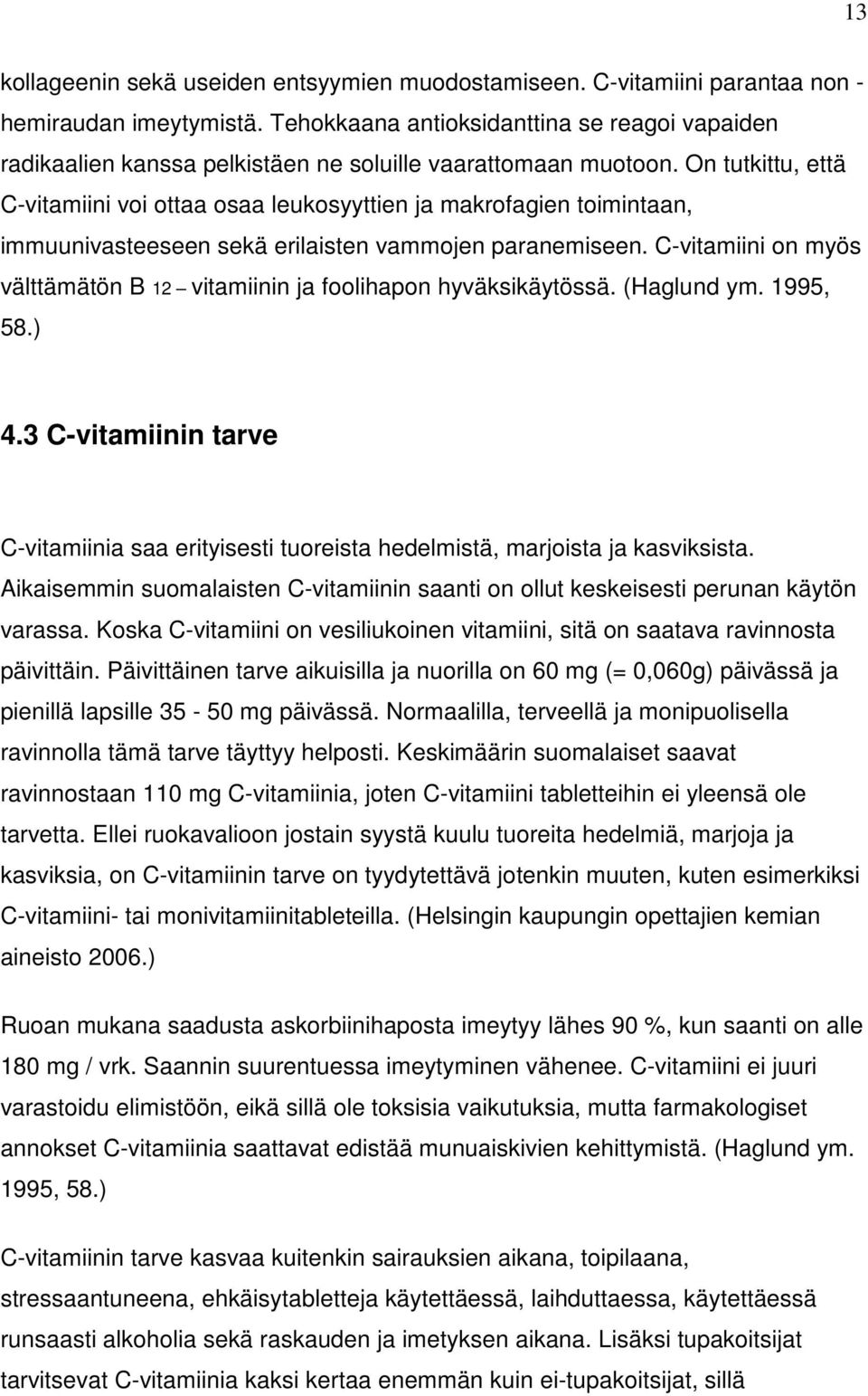 On tutkittu, että C-vitamiini voi ottaa osaa leukosyyttien ja makrofagien toimintaan, immuunivasteeseen sekä erilaisten vammojen paranemiseen.